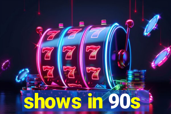 shows in 90s